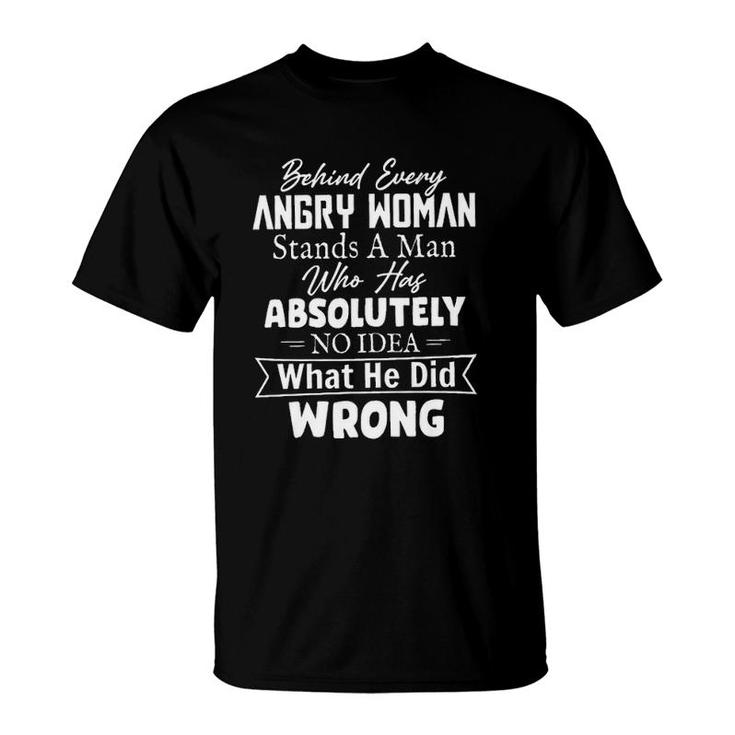 Behind Every Angry Woman Stands A Man Who Has Absolutely No Idea 2022 Trend T-Shirt