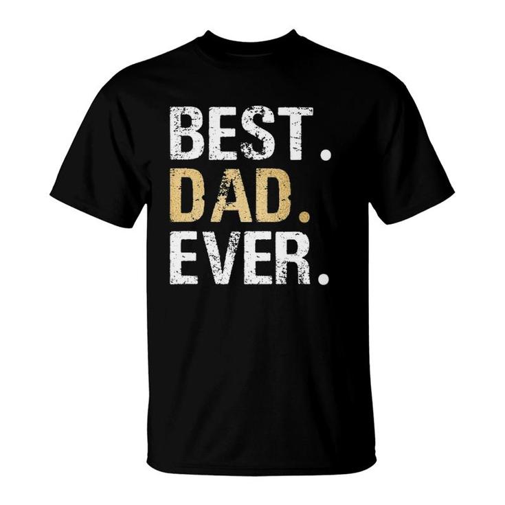 Best Dad Ever  Great For Dad Gifts Or Fathers Day T-Shirt