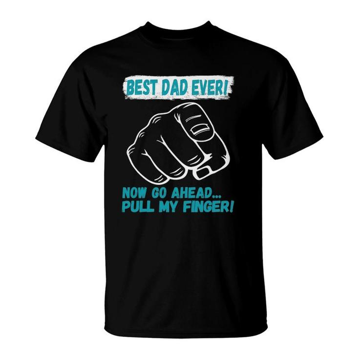 Best Dad Ever Now Go Ahead Pull My Finger Best Father Ever T-Shirt