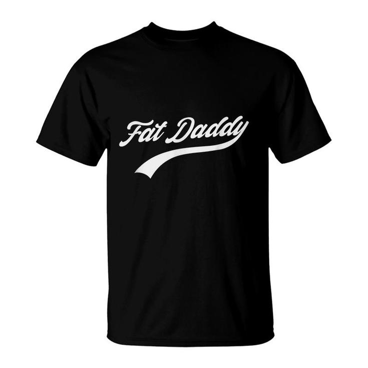 Big Dad Fat Daddy Father Day Joke Humor Sarcastic Gift  T-Shirt