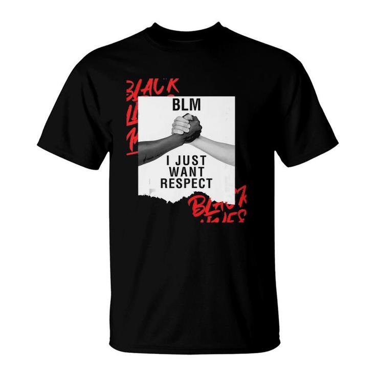 Blm I Just Want Respect Black Lives Matter  T-Shirt