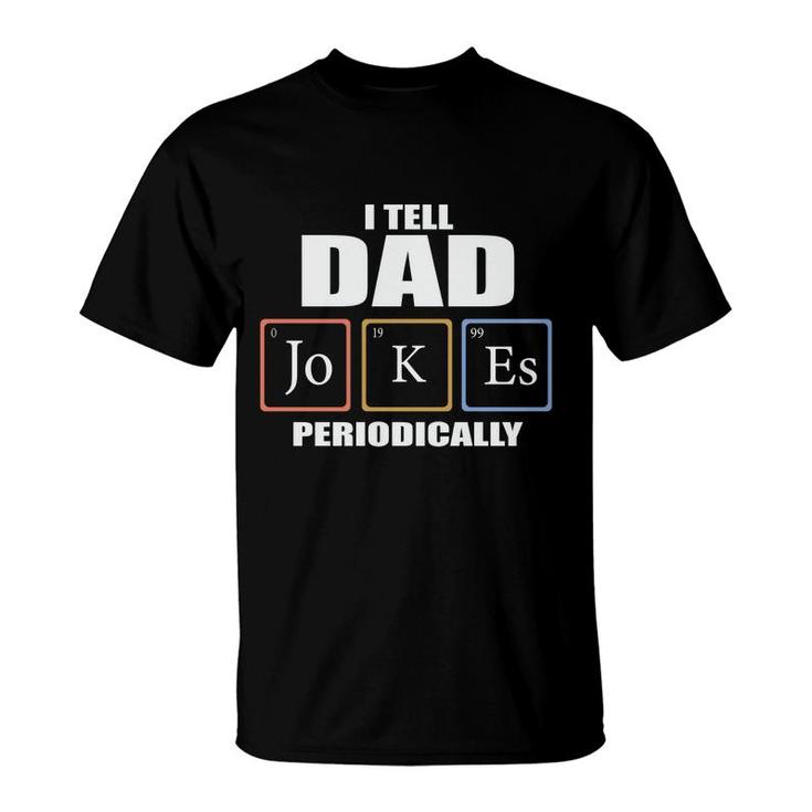 Chemistry Tell Dad Jokes Periodically Funny Gift Fathers Day T-Shirt
