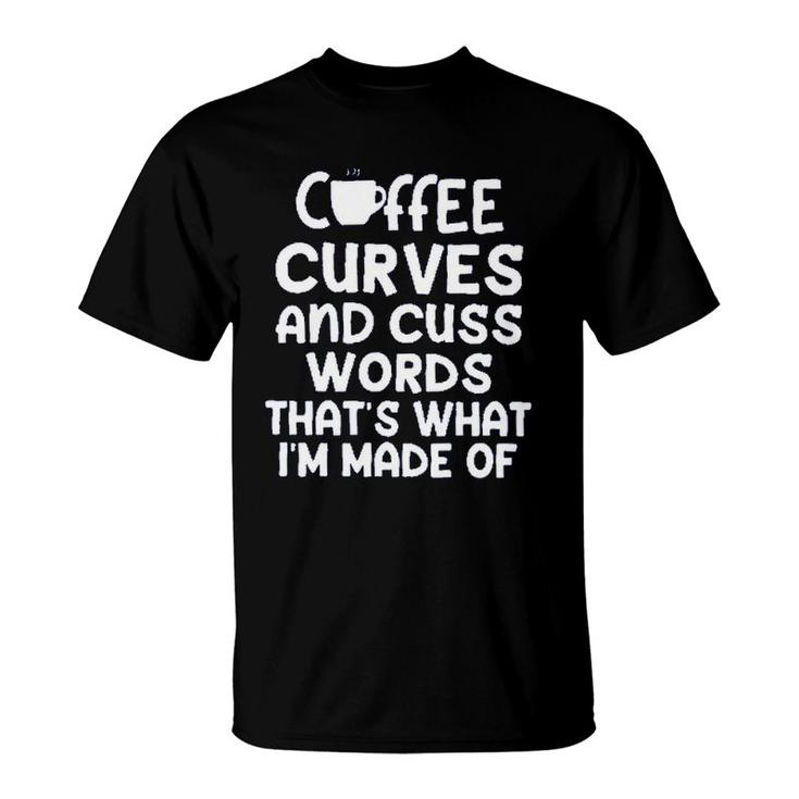 Coffee Curves & Cuss Words Thats What I Am Made Of Funny Sarcastic T-Shirt