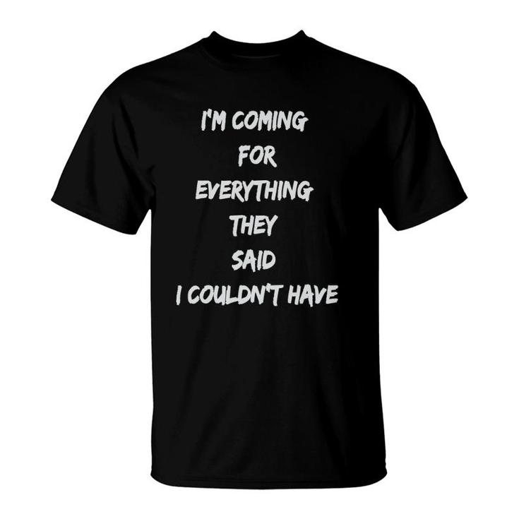 Coming For Everything They Said I Couldnt Have T-Shirt