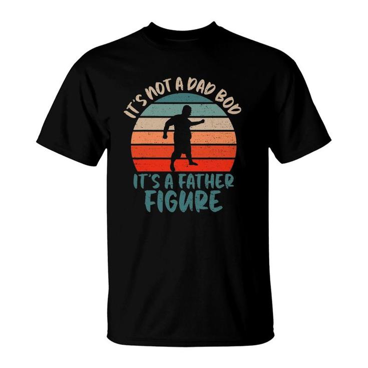 Dad Bod Fathers Day Tee Its Not A Dad Bod Its Father Figure T-Shirt
