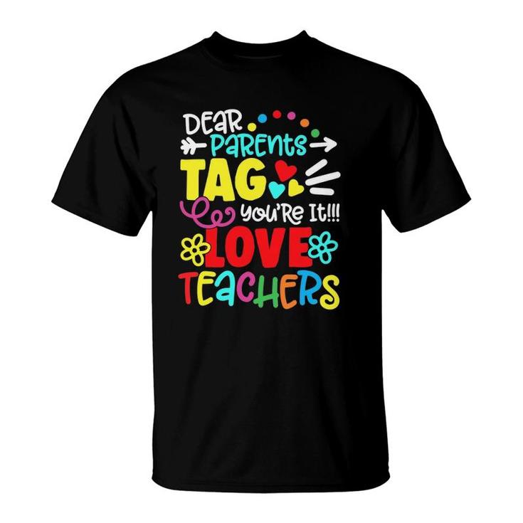 Dear Parents Tag Youre It Love Teacher Funny Gift T-Shirt