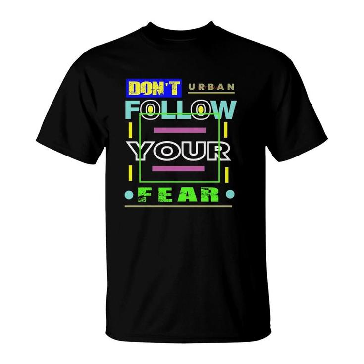 Dont Follow Your Fear Urban Style T-Shirt