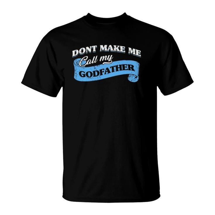 Dont Make Me Call My Godfather Funny Godchild Goddad Lovely T-Shirt
