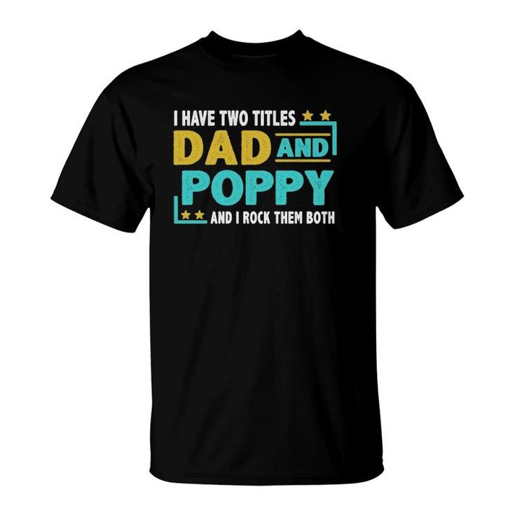 Father’S Day I Have Two Titles Dad And Poppy I Rock Them Both Gift Vintage T-Shirt