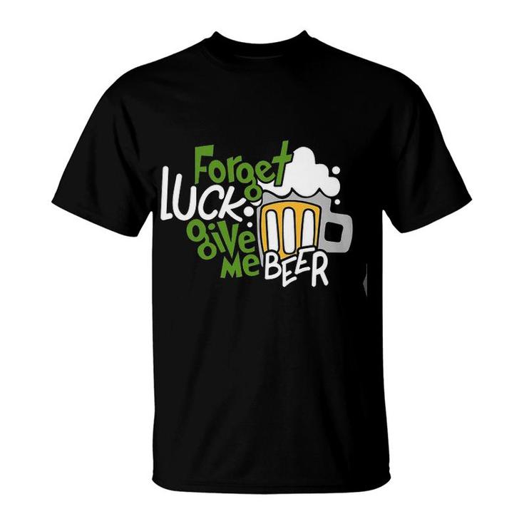 Forget Luck Give Me Beer Good New T-shirt