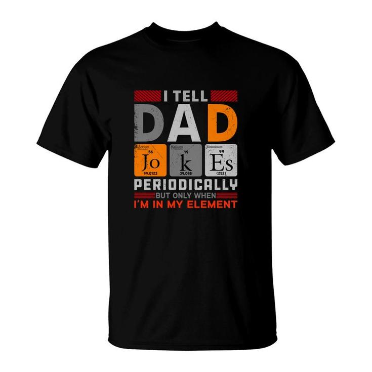 Funny Chemistry I Tell Dad Jokes Periodically Present For Fathers Day T-Shirt