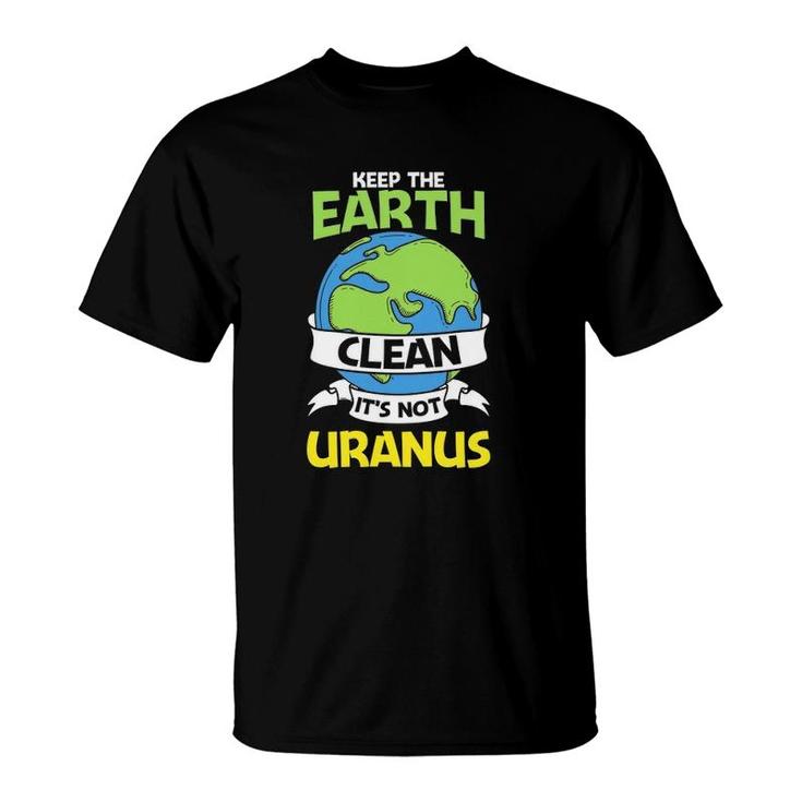 Funny Earth Day Version Keep The Earth Clean T-Shirt