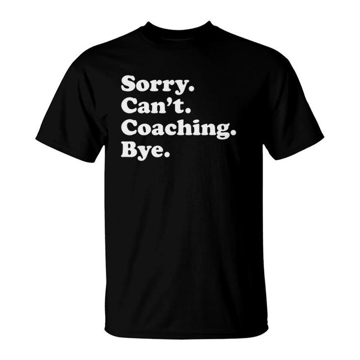 Funny Gift For Coach Sorry Cant Coaching Bye T-Shirt