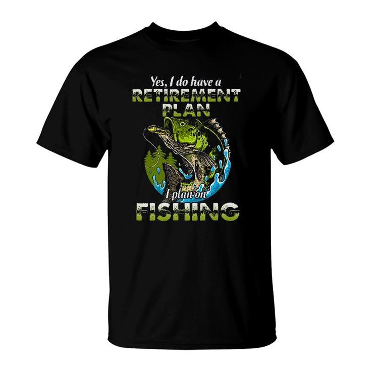 Funny Gift Yes I Do Have A Retirement Plan I Plan On Fishing T-Shirt