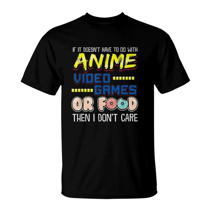 Funny If Its Not Anime Video Games Or Food I Dont Care T-Shirt