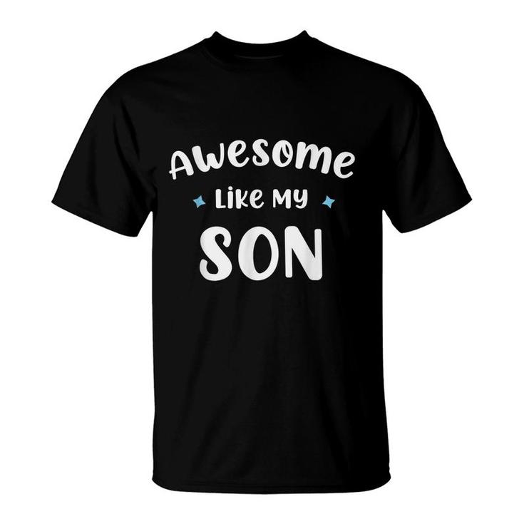 Funny Mom & Dad Gift From Son Awesome Like My Son  T-Shirt