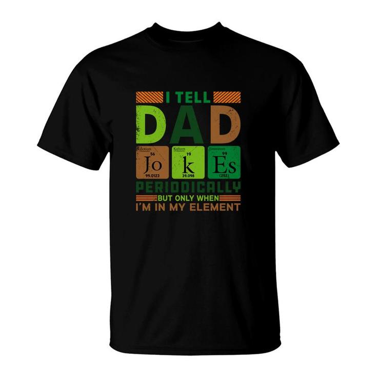 Funny New I Tell Dad Jokes Periodically Present For Fathers Day T-Shirt