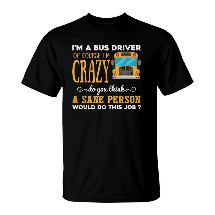 Funny School Bus Driver Gift Im A Crazy Bus Driver T-Shirt