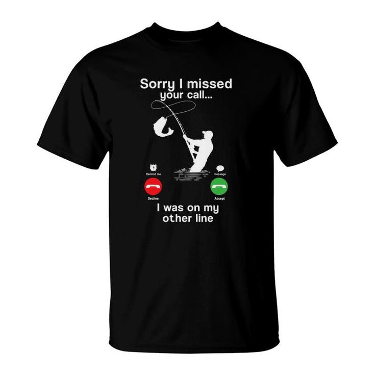 Funny Sorry I Missed Your Call Was On Other Line Fishing Men T-Shirt