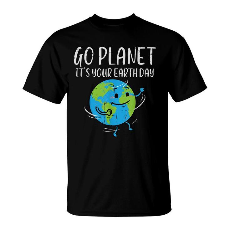 Go Planet Its Your Earth Day Environmentalist Men Women Kids  T-Shirt
