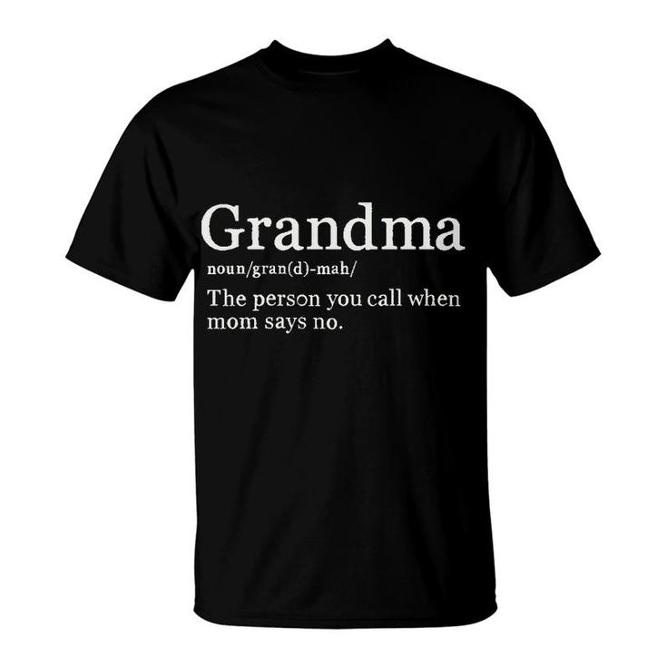 Grandma Definition The Person You Call When Mom Says No T-Shirt