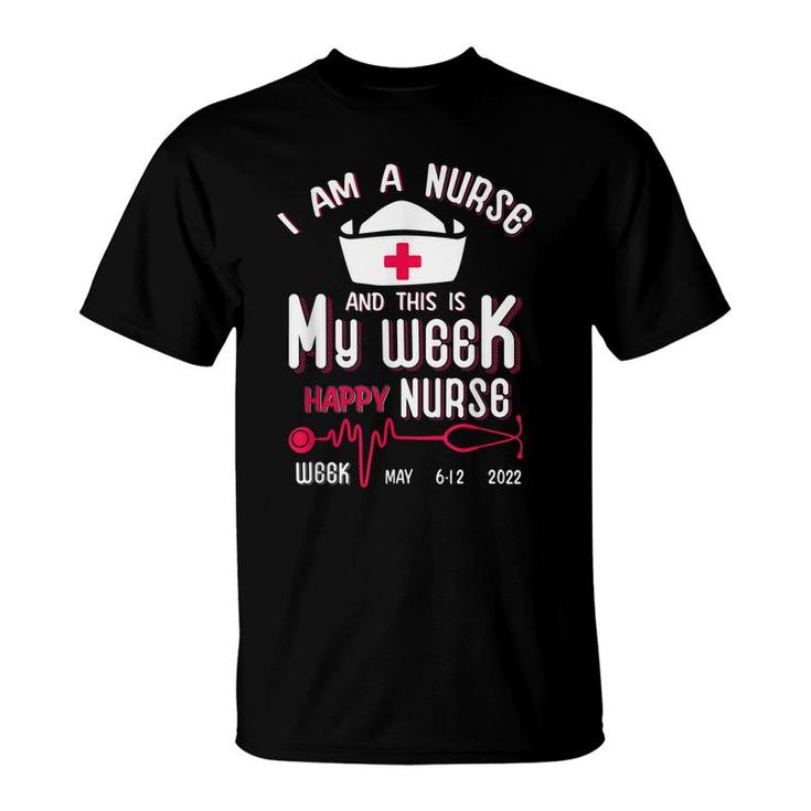 I Am A Nurse This Is My Week Happy Nurse Week May 2022  T-Shirt