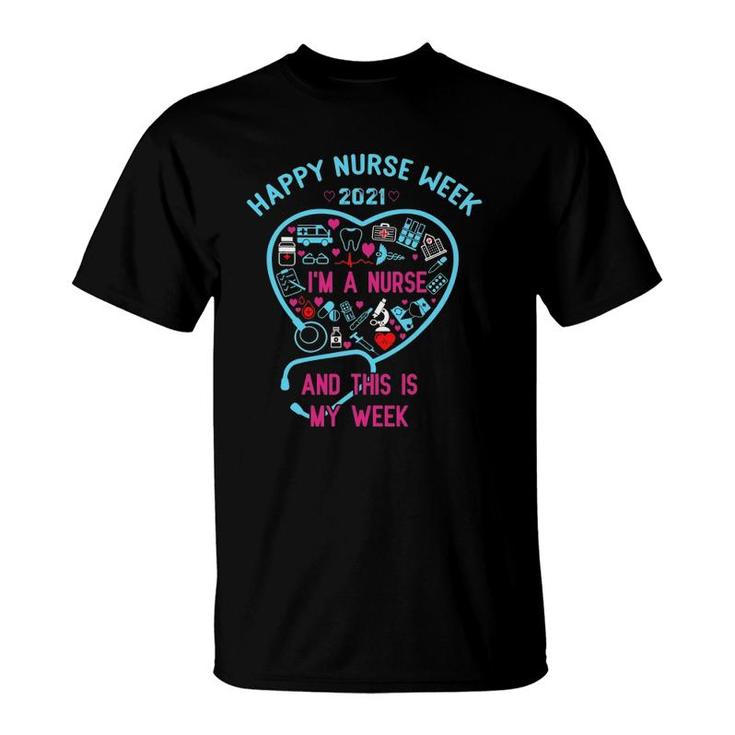 I Am A Nurse This Is My Week Happy Nurse Week May 6-12 2021 Ver2 T-Shirt