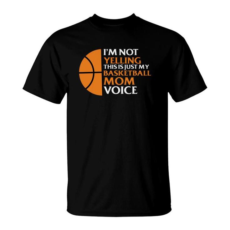 I Am Not Yelling This Is Just My Basketball Mom Voice T-Shirt