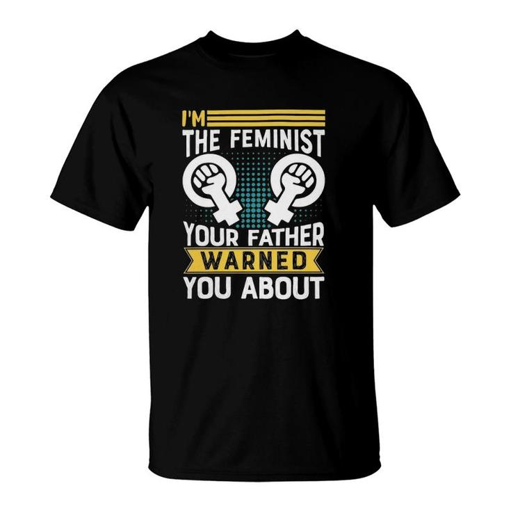 I Am The Feminist Your Dad Warned You About Classic T-Shirt