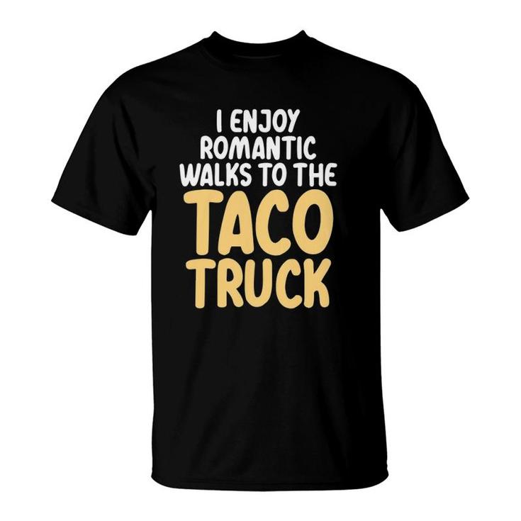 I Enjoy Romantic Walks To The Taco Truck Taco Lover T-Shirt