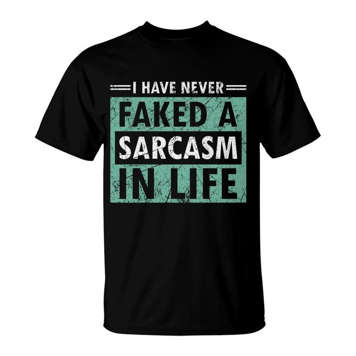 I Have Never Faked A Sarcasm In Life Sarcastic T-Shirt