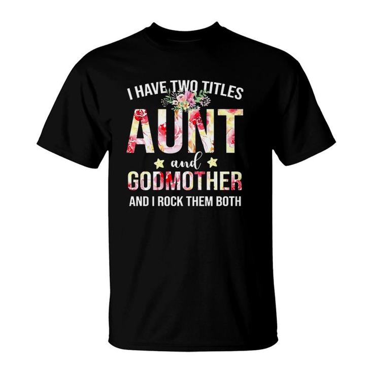 I Have Two Titles Aunt And Godmother And I Rock Them Both Floral Version T-Shirt