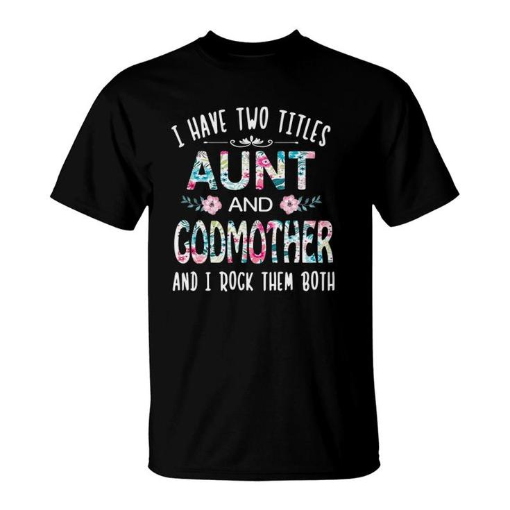 I Have Two Titles Aunt And Godmother Tee Funny Aunt Gift T-Shirt