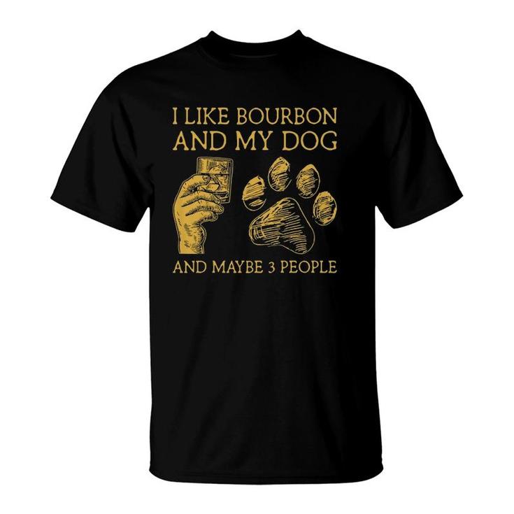 I Like Bourbon And My Dog And Maybe 3 People I Like Bourbon T-Shirt