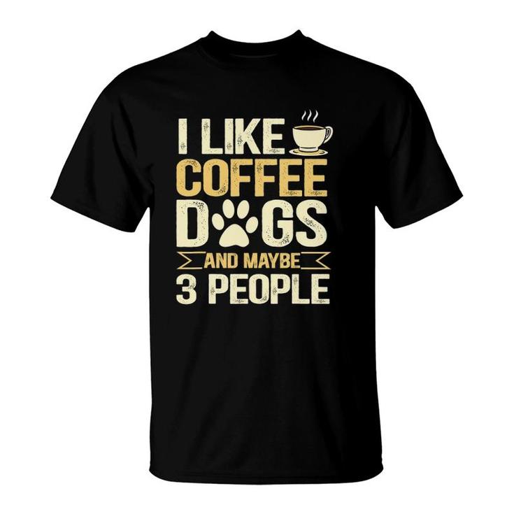 I Like Coffee Dogs And Maybe 3 People T-Shirt