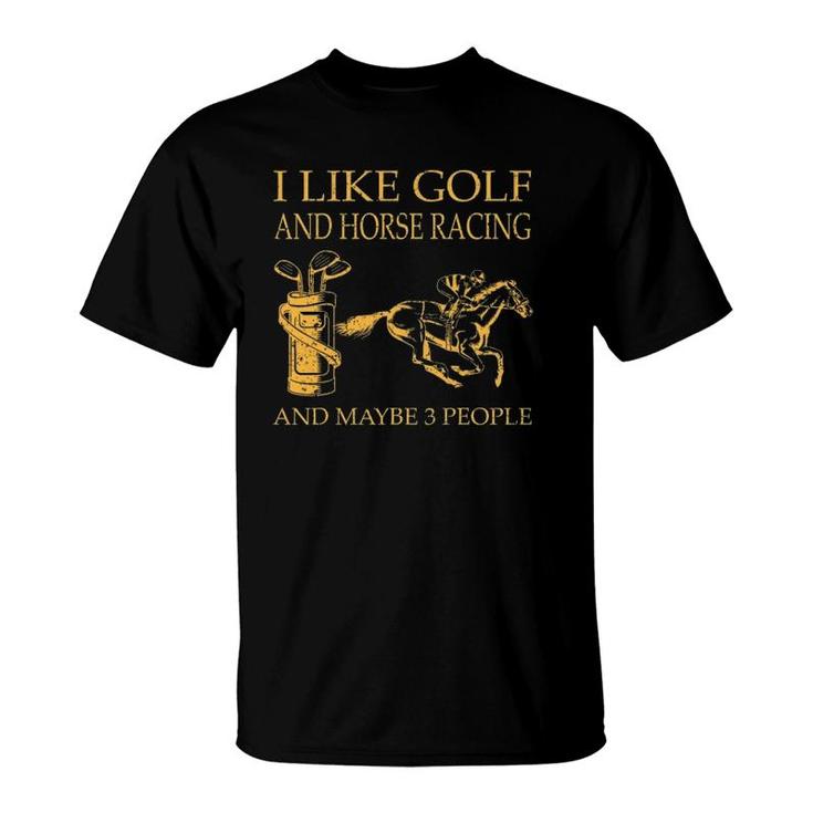 I Like Golf And Horse Racing And Maybe 3 People T-Shirt