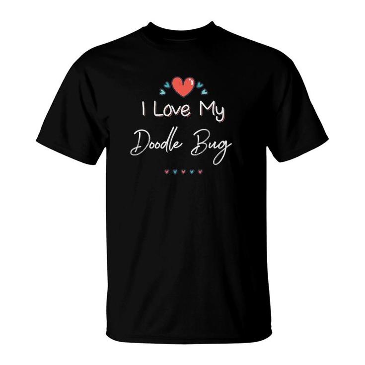 I Love My Doodle Bug Cute Mothers Day Gift T-Shirt