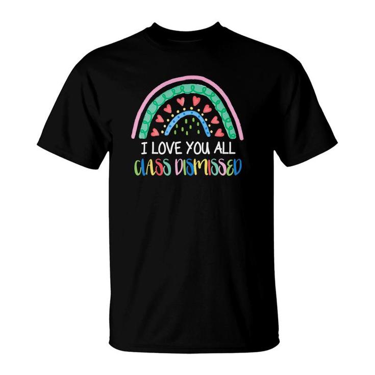 I Love You All Class Dismissed Colorful Rainbow Last Day Of School T-Shirt