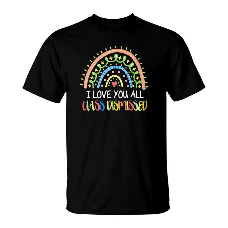 I Love You All Class Dismissed Rainbow Last Day Of School Cute T-Shirt