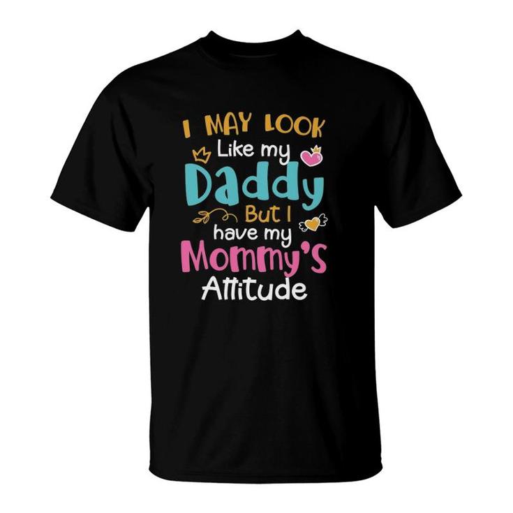 I May Look Like My Daddy But I Have My Mommys Attitude Heart Version T-Shirt
