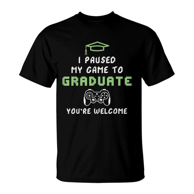 I Paused My Game To Graduate You´Re Welcome Graduate Gamer T-Shirt