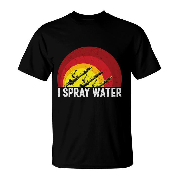 I Spray Water Firefighter Meaningful Great T-Shirt