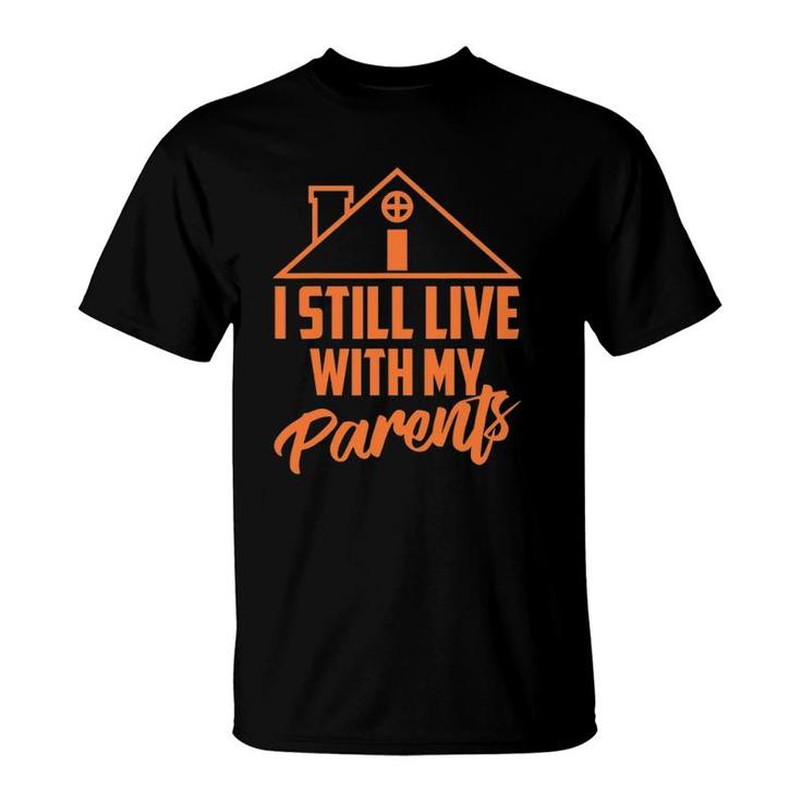 I Still Live With My Parents Love Home Funny Son Parent Gift T-Shirt