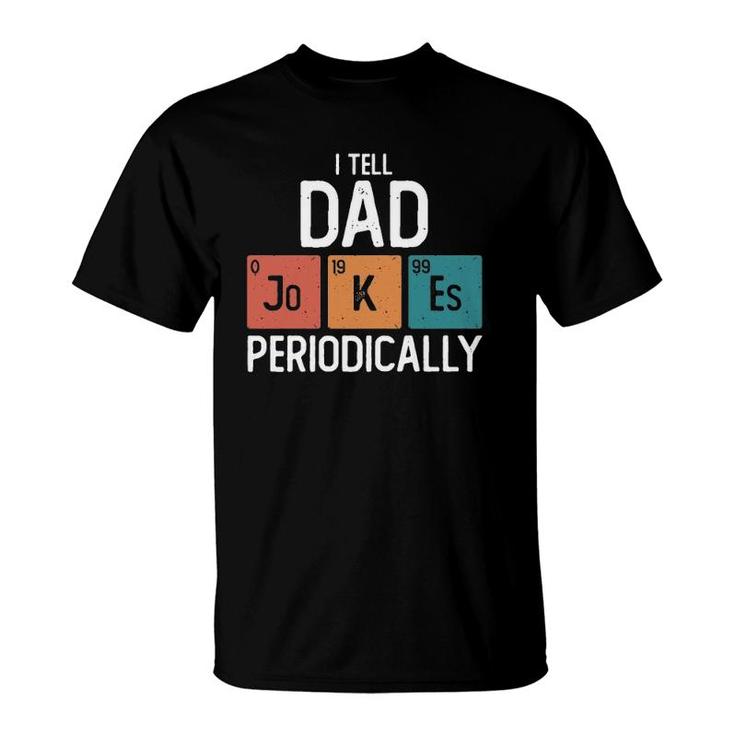 I Tell Dad Jokes Periodically Funny Fathers Day Gift Science Pun Vintage Chemistry Periodical T-Shirt