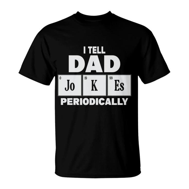 I Tell Dad Jokes Periodically Simple Gift Funny Idea Fathers Day T-Shirt