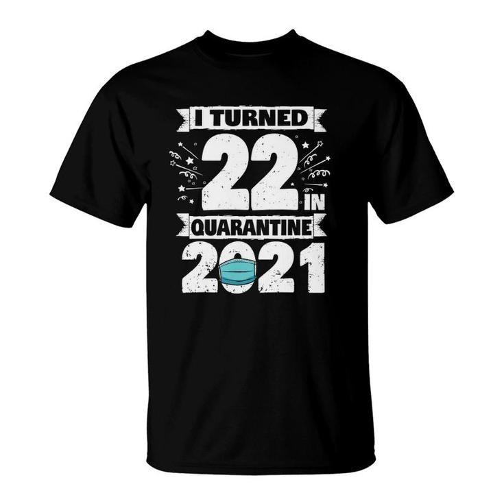I Turned 22 In Quarantine 2021 22 Years Old 22Nd Birthday T-Shirt