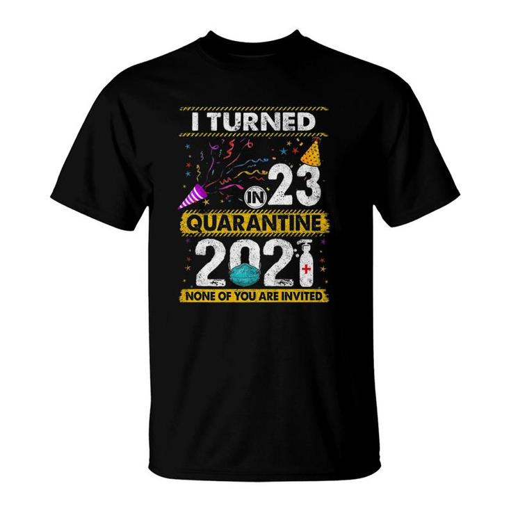 I Turned 23 In Quarantine 2021 23 Years Old 23Rd Birthday  T-Shirt