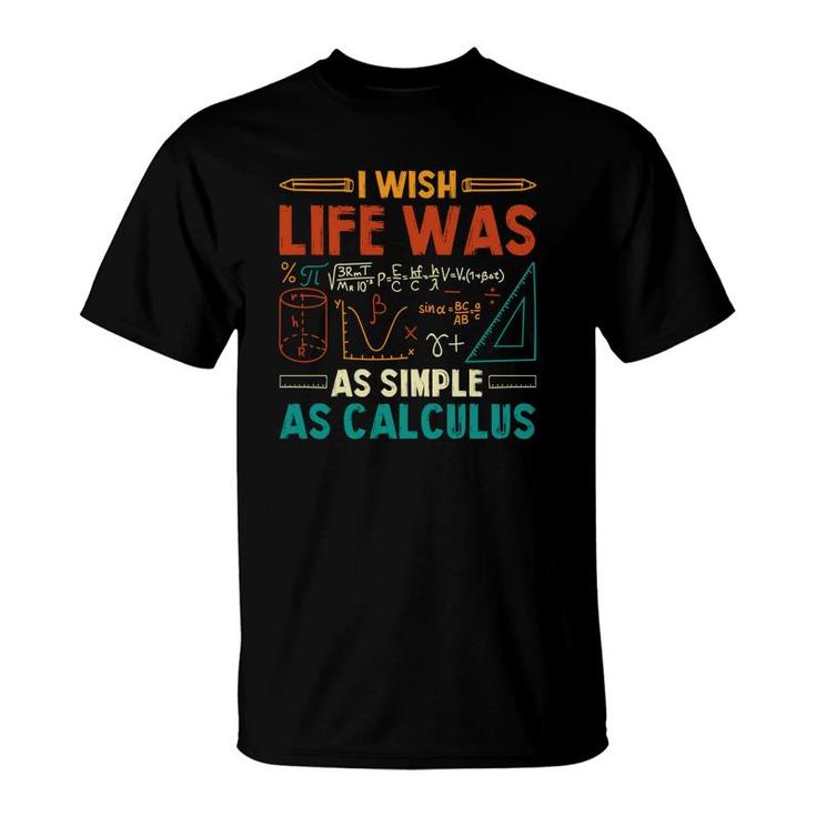 I Wish Life Was As Simple As Calculus Math Teacher Colorful Version T-Shirt