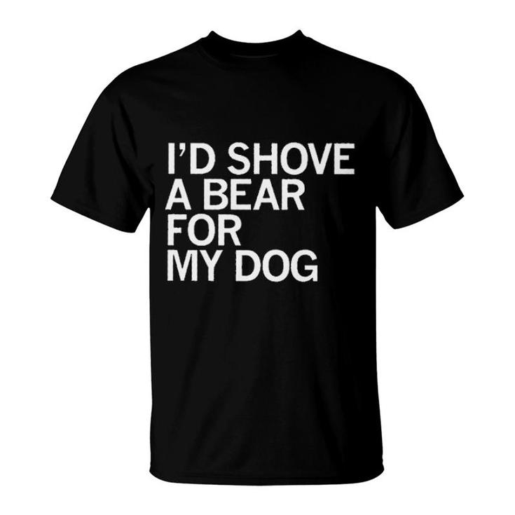 Id Shove A Bear For My Dog Animal T-Shirt
