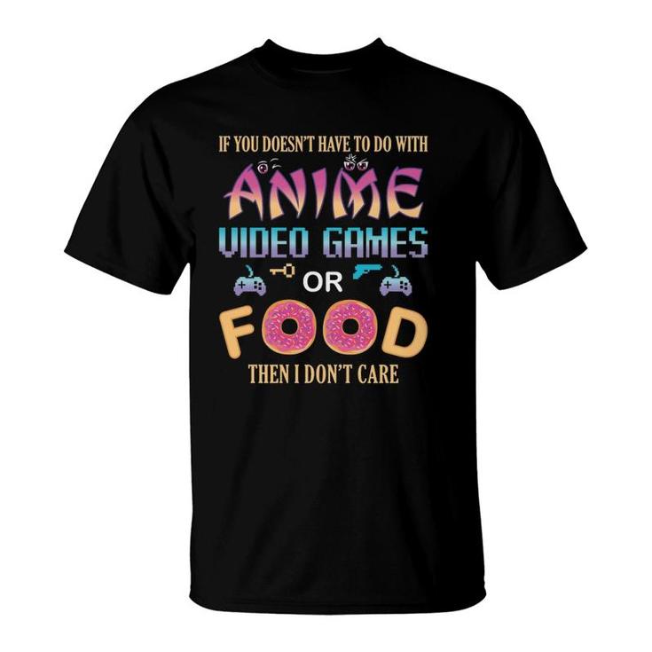 If Its Not Anime Video Games Or Food I Dont Care Fun Anime  T-Shirt